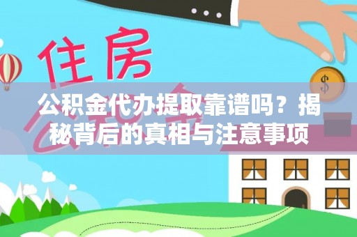 茅箭公积金代办提取靠谱吗？揭秘背后的真相与注意事项