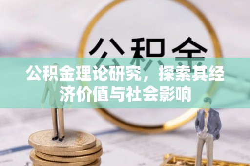茅箭公积金理论研究，探索其经济价值与社会影响