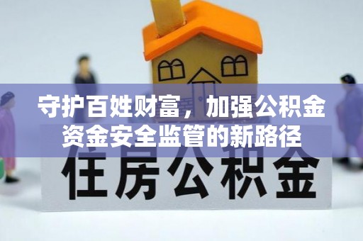 茅箭守护百姓财富，加强公积金资金安全监管的新路径