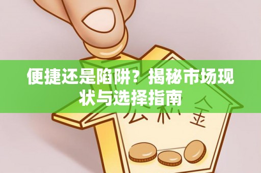 茅箭便捷还是陷阱？揭秘市场现状与选择指南