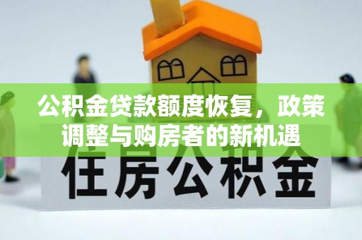 茅箭公积金贷款额度恢复，政策调整与购房者的新机遇