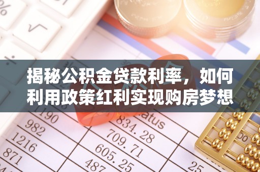 茅箭揭秘公积金贷款利率，如何利用政策红利实现购房梦想？