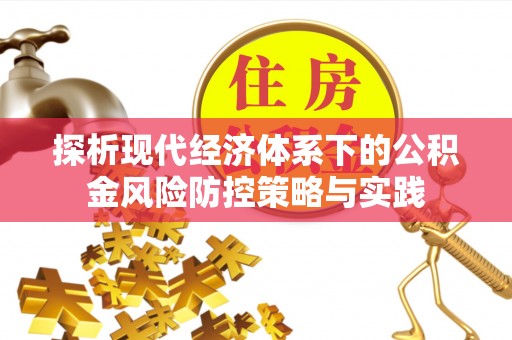 茅箭探析现代经济体系下的公积金风险防控策略与实践