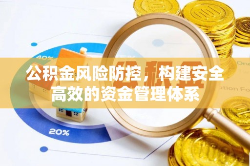 茅箭公积金风险防控，构建安全高效的资金管理体系