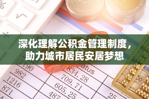 茅箭深化理解公积金管理制度，助力城市居民安居梦想