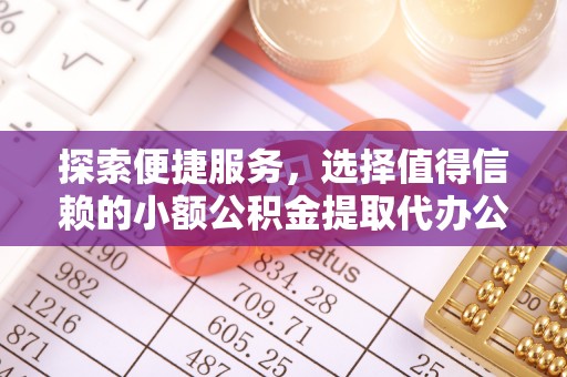 茅箭探索便捷服务，选择值得信赖的小额公积金提取代办公司