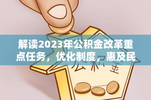 茅箭解读2023年公积金改革重点任务，优化制度，惠及民生