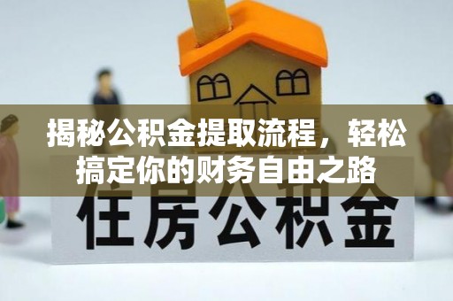 茅箭揭秘公积金提取流程，轻松搞定你的财务自由之路