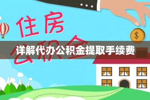茅箭详解代办公积金提取手续费