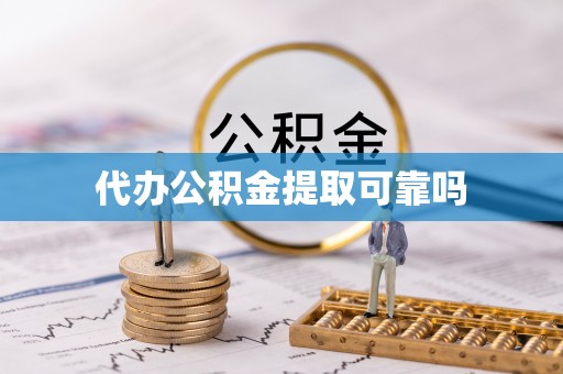 茅箭代办公积金提取可靠吗