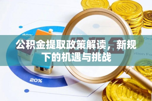 茅箭公积金提取政策解读，新规下的机遇与挑战
