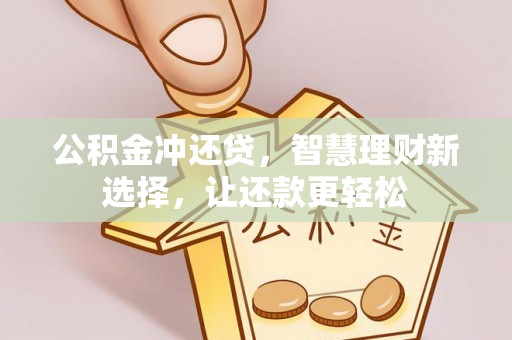 茅箭公积金冲还贷，智慧理财新选择，让还款更轻松