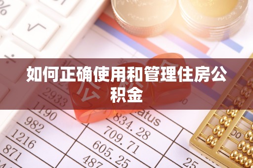 茅箭如何正确使用和管理住房公积金