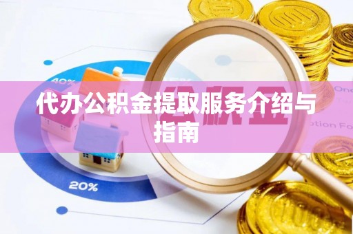 茅箭代办公积金提取服务介绍与指南