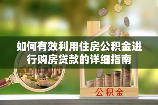 茅箭如何有效利用住房公积金进行购房贷款的详细指南