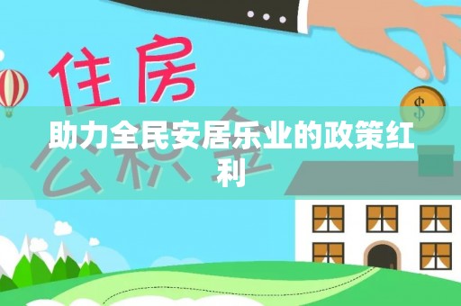 茅箭助力全民安居乐业的政策红利