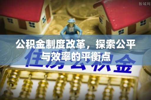 茅箭公积金制度改革，探索公平与效率的平衡点